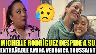 Michelle Rodríguez se despide de su entrañable amiga, Verónica Toussaint😱😢