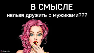 Что делать, если девушка хочет дружить с мужчинами.