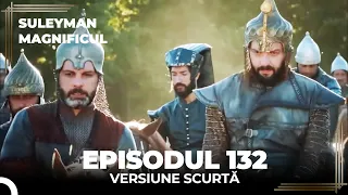 Suleyman Magnificul | Episodul 132 (Versiune Scurtă)