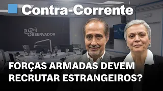 Forças Armadas devem recrutar estrangeiros? || Contra-Corrente na Rádio Observador