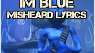 I'm blue Misheard Lyrics