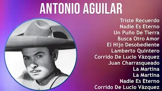 Antonio Aguilar 2024 MIX Las Mejores Canciones - Triste Recuerdo, Nadie Es Eterno, Un Puño De Ti...