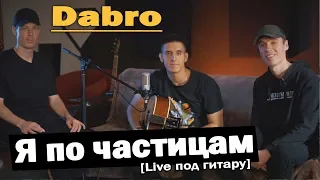 DABRO - Я ПО ЧАСТИЦАМ (Живое исполнение под гитару с авторами песен)