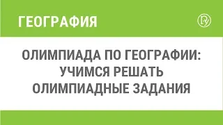 Олимпиада по географии: учимся решать олимпиадные задачи