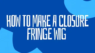 HOW TO MAKE A CLOSURE FRINGE WIG