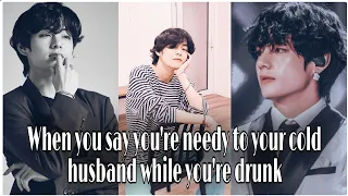 [Taehyung FF] When you say you're needy to your cold husband while you're drunk. | Oneshot.