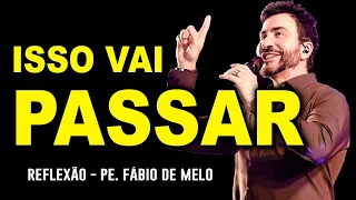 NÃO IMPORTA O QUE  DE RUIM VOCÊ ESTÁ VIVENDO,  TENHA FÉ QUE VAI PASSAR! PE FABIO DE MELO