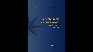 A diplomacia na construção do Brasil (1750-2016) - Parte 10. Autor: Rubens Ricupero