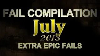 Fail Compilation JULY 2013 || ExtraEpicFails