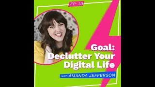 Goal: Declutter Your Digital Life with Amanda Jefferson