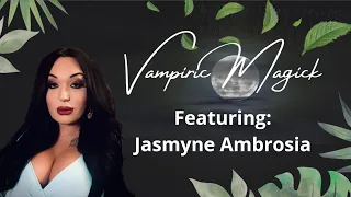 Vampyrism in Witchcraft Ft. Jasmyne Ambrosia