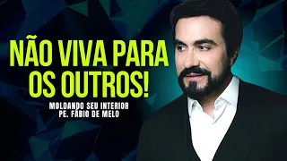 NÃO VIVA PARA OS OUTROS| PE. FÁBIO DE MELO (REFLEXÃO)