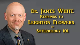 Dr. James White Responds to Leighton Flowers (Soteriology 101) on Reformed Theology