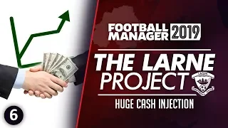 THE LARNE PROJECT: S1 E6 - Massive Cash Injection | Football Manager 2019 Let's Play #FM19