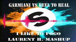 GARMIANI VS REEL TO REAL - I LIKE TO FOGO (LAURENT H. MASHUP)