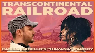 Transcontinental Railroad (Camila Cabello's "Havana" Parody)