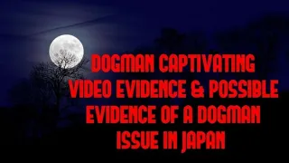 DOGMAN CAPTIVATING VIDEO EVIDENCE & POSSIBLE EVIDENCE OF A DOGMAN ISSUE IN JAPAN