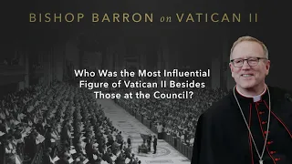 Most Influential Figure of Vatican II Besides Those at the Council? — Bishop Barron on Vatican II