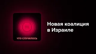 Левые, правые и арабы в Израиле договорились сменить премьера-долгожителя Нетаниягу. Как это вышло?