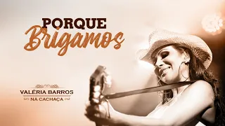 Porque Brigamos - Valéria Barros | Na Cachaça