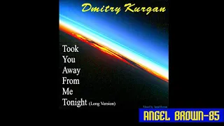 Dmitry Kurgan - Took You Away From Me Tonight (Long Version)