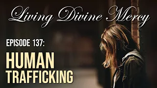 Human Trafficking -  Living Divine Mercy (EWTN) Ep. 137 with Fr. Chris Alar, MIC