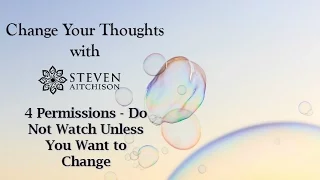 Change Your Thoughts with Steven Aitchison - 4 Permissions - Do Not Watch Unless You Want to Change