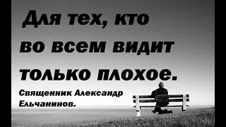 Для тех, кто во всем видит только плохое. Священник Александр Ельчанинов.