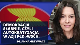 Dlaczego w Azji Południowo-Wschodniej rządzą autokraci? | dr Anna Grzywacz