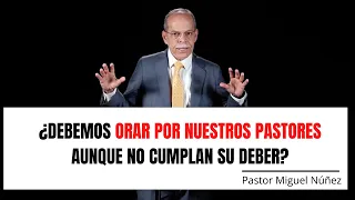 ¿Orar Por Nuestros Pastores Si No Cumplen Su Deber? - Miguel Núñez