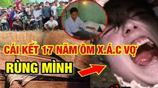 Cái Kết Ngỡ Ngàng Của Người Đàn Ông Quảng Nam Ôm Xác Vợ Ngủ Suốt 17 Năm Qua; Nghe Mà Bủn Rủn ChânTay