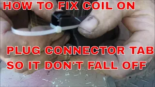 HOW TO FIX COIL ON PLUG CONNECTOR TAB SO IT DON'T FALL OFF