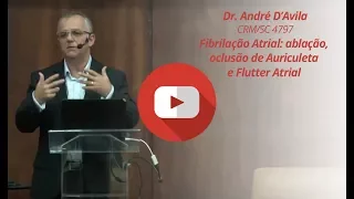 Fibrilação Atrial: ablação, oclusão de Auriculeta e Flutter Atrial - Dr. André D´Avila