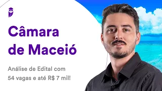 Câmara de Maceió: Análise de Edital com 54 vagas e até R$ 7 mil!