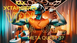 Как установить VPN на очки виртуальной реальности Meta Quest 3?