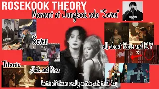 Rosekook theory, Moment at Jungkook solo "Seven", abt Rose, R?, Titanic