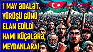 1 MAY Ədalət yürüşü günü elan edildi! Hamı küçələrə, hamı meydanlara! 29.4.24