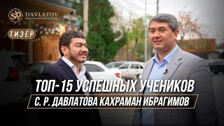 ТОП-15 УСПЕШНЫХ УЧЕНИКОВ САИДМУРОДА ДАВЛАТОВА / КАХРАМАН ИБРАГИМОВ / ТИЗЕР ИНТЕРВЬЮ