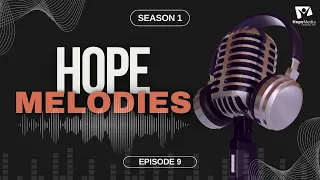HOPE MELODIES || EPISODE 9