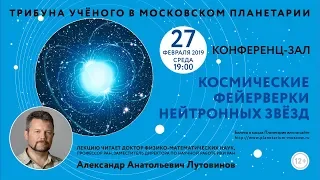 Лутовинов А. А. «Космические фейерверки нейтронных звезд» 27.02.2019 «Трибуна ученого»