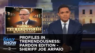 Profiles in Tremendousness: Pardon Edition - Sheriff Joe Arpaio: The Daily Show