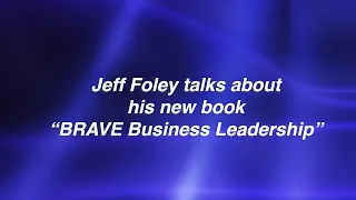 Jeff Foley on "BRAVE Business Leadership"