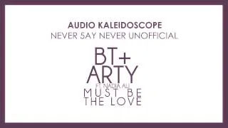 BT & Arty Feat. Nadia Ali - Must Be The Love (Audio Kaleidoscope Never 5ay Never Unofficial Mix)