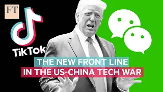 Why TikTok and WeChat are the new front line in the US-China tech war | FT