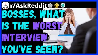 Bosses Of Reddit, What Is The Worst Interview You've Seen  [AskReddit]