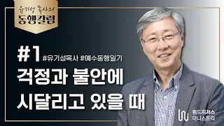 유기성목사의 동행칼럼 #1 / 걱정과 불안에 시달리고 있을 때