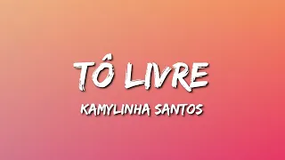 TÔ LIVRE (Letra) - Kamylinha Santos