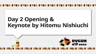 [PyCon JP 2022] Day 2 Opening & Keynote by Hitomu Nishiuchi