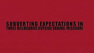 Subverting Expectations in THREE BILLBOARDS OUTSIDE EBBING, MISSOURI | Video Essay
