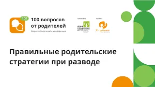 Онлайн-конференция "100 вопросов от родителей". Поток 4 секция 6. Правильные стратегии при разводе.